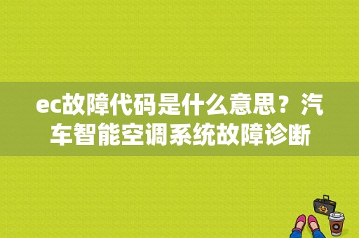 ec故障代码是什么意思？汽车智能空调系统故障诊断-图1