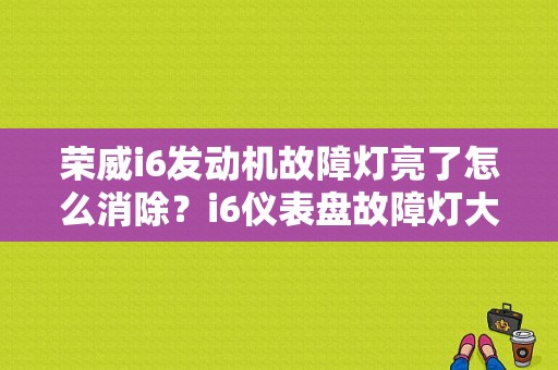 荣威i6发动机故障灯亮了怎么消除？i6仪表盘故障灯大全-图1