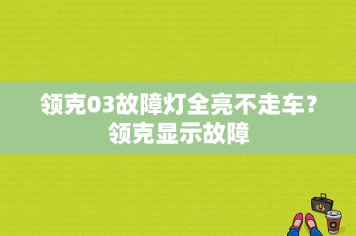领克03故障灯全亮不走车？领克显示故障-图1