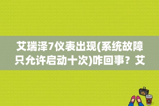 艾瑞泽7仪表出现(系统故障只允许启动十次)咋回事？艾瑞泽系统故障启动次数怎么解除-图1