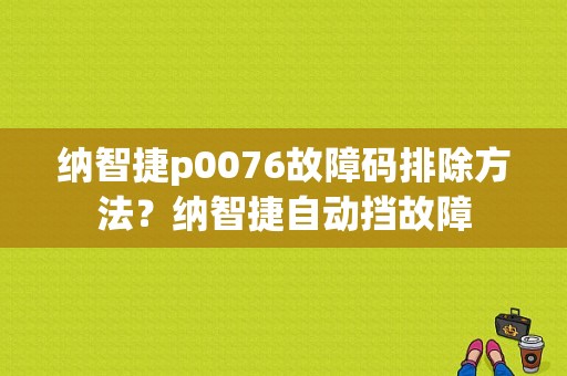 纳智捷p0076故障码排除方法？纳智捷自动挡故障-图1