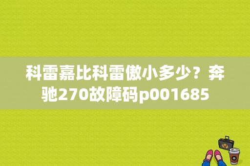 科雷嘉比科雷傲小多少？奔驰270故障码p001685-图1