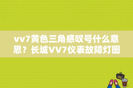 vv7黄色三角感叹号什么意思？长城VV7仪表故障灯图解-图1