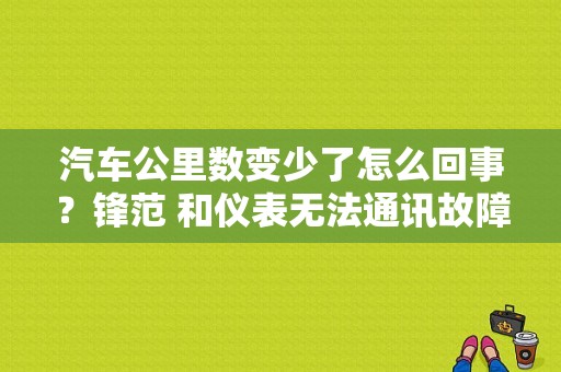 汽车公里数变少了怎么回事？锋范 和仪表无法通讯故障-图1