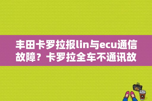 丰田卡罗拉报lin与ecu通信故障？卡罗拉全车不通讯故障-图1