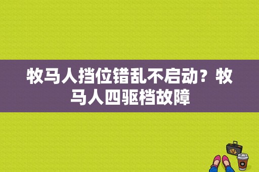 牧马人挡位错乱不启动？牧马人四驱档故障-图2