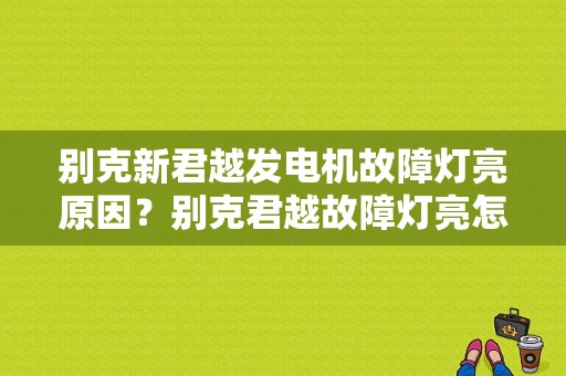 别克新君越发电机故障灯亮原因？别克君越故障灯亮怎么回事-图1