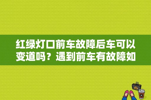 红绿灯口前车故障后车可以变道吗？遇到前车有故障如何提醒前车-图1