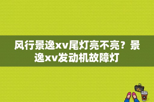 风行景逸xv尾灯亮不亮？景逸xv发动机故障灯-图1