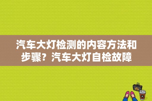 汽车大灯检测的内容方法和步骤？汽车大灯自检故障-图1