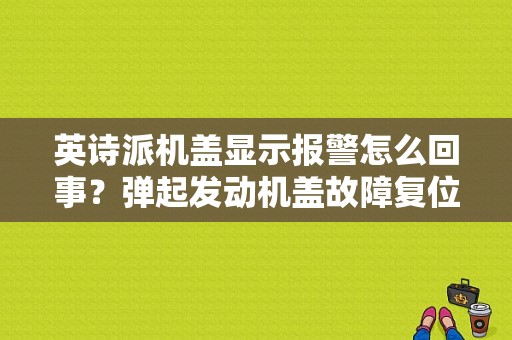 英诗派机盖显示报警怎么回事？弹起发动机盖故障复位-图1