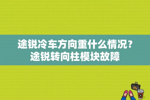途锐冷车方向重什么情况？途锐转向柱模块故障-图1