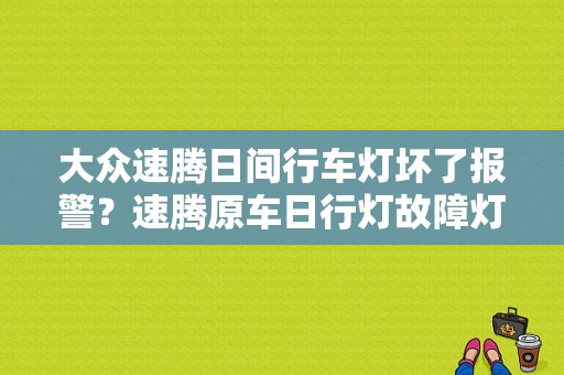 大众速腾日间行车灯坏了报警？速腾原车日行灯故障灯-图1