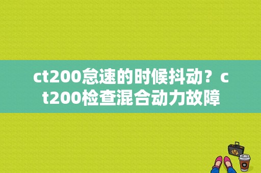 ct200怠速的时候抖动？ct200检查混合动力故障-图1