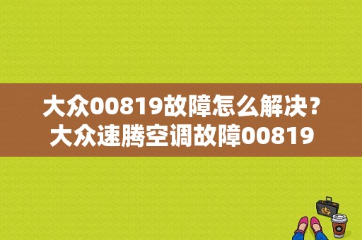 大众00819故障怎么解决？大众速腾空调故障00819-图1