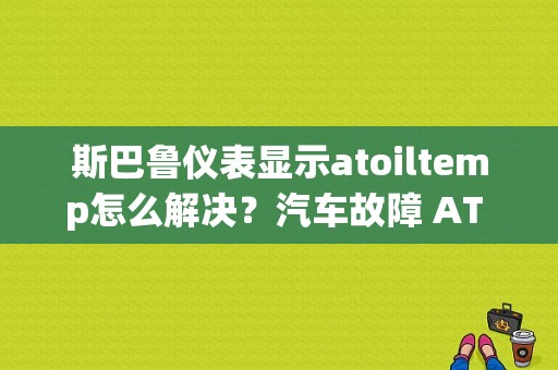 斯巴鲁仪表显示atoiltemp怎么解决？汽车故障 AT oil temp-图1