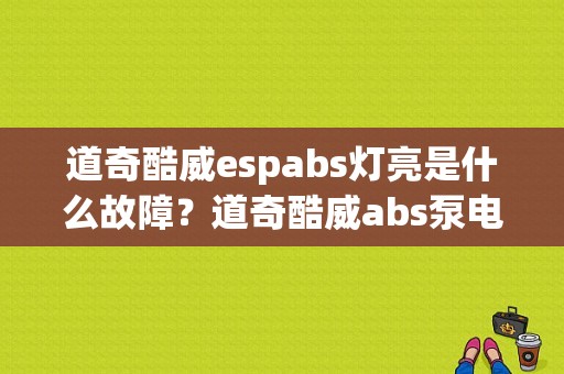 道奇酷威espabs灯亮是什么故障？道奇酷威abs泵电压低故障码-图1