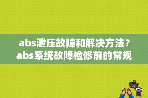 abs泄压故障和解决方法？abs系统故障检修前的常规检查-图1
