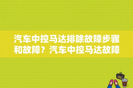 汽车中控马达排除故障步骤和故障？汽车中控马达故障-图1