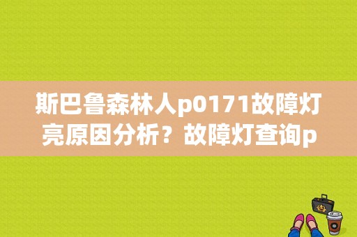 斯巴鲁森林人p0171故障灯亮原因分析？故障灯查询p0171-图1