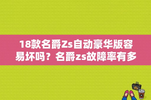 18款名爵Zs自动豪华版容易坏吗？名爵zs故障率有多少-图1