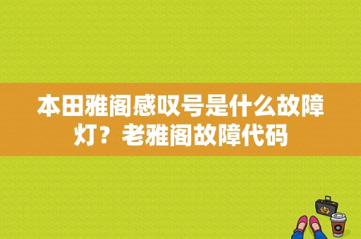 本田雅阁感叹号是什么故障灯？老雅阁故障代码-图1