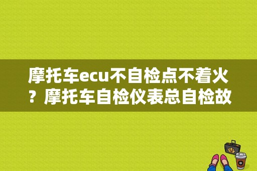 摩托车ecu不自检点不着火？摩托车自检仪表总自检故障-图1