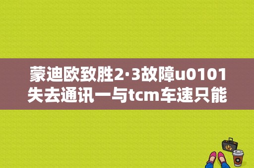 蒙迪欧致胜2·3故障u0101失去通讯一与tcm车速只能跑40码？致胜左前轮持续故障码-图1