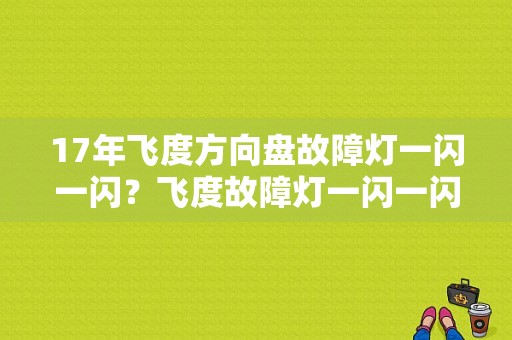 17年飞度方向盘故障灯一闪一闪？飞度故障灯一闪一闪-图1