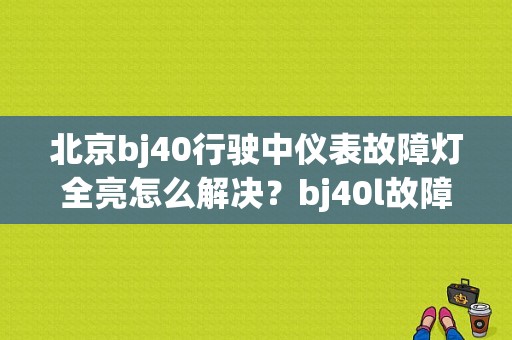 北京bj40行驶中仪表故障灯全亮怎么解决？bj40l故障指示灯大全-图1