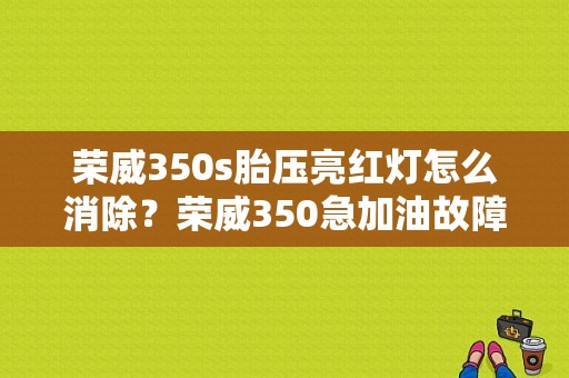 荣威350s胎压亮红灯怎么消除？荣威350急加油故障灯亮-图1
