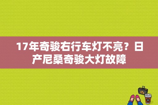 17年奇骏右行车灯不亮？日产尼桑奇骏大灯故障-图1