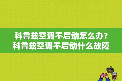 科鲁兹空调不启动怎么办？科鲁兹空调不启动什么故障现象-图1
