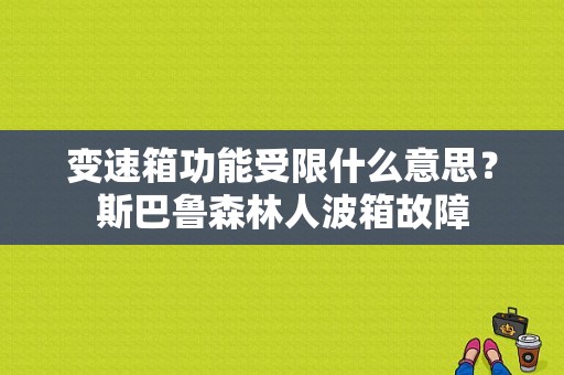 变速箱功能受限什么意思？斯巴鲁森林人波箱故障-图1