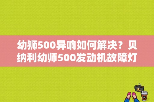 幼狮500异响如何解决？贝纳利幼师500发动机故障灯-图1