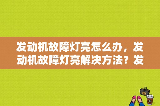 发动机故障灯亮怎么办，发动机故障灯亮解决方法？发动机冒黑烟故障检修-图1