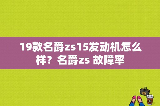 19款名爵zs15发动机怎么样？名爵zs 故障率-图1