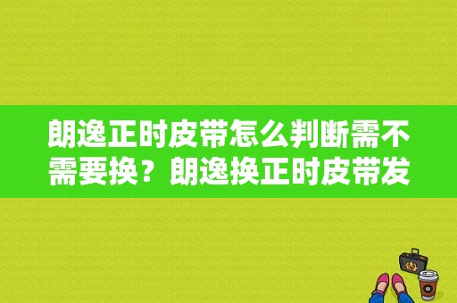朗逸正时皮带怎么判断需不需要换？朗逸换正时皮带发动机故障灯亮-图1