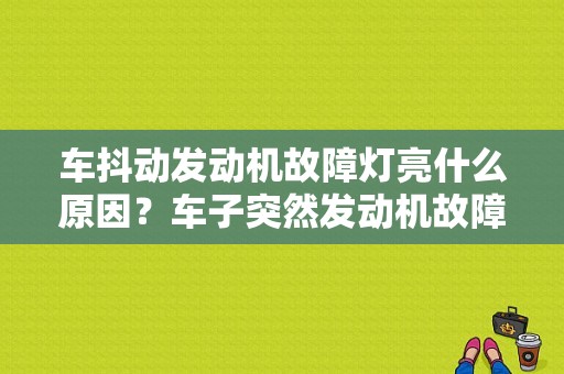 车抖动发动机故障灯亮什么原因？车子突然发动机故障灯亮了-图1