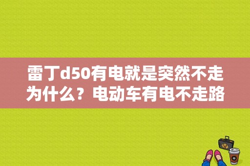 雷丁d50有电就是突然不走为什么？电动车有电不走路什么故障-图1