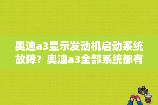 奥迪a3显示发动机启动系统故障？奥迪a3全部系统都有故障-图1