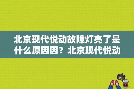 北京现代悦动故障灯亮了是什么原因因？北京现代悦动故障灯代表 图解-图1