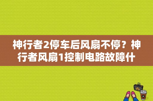 神行者2停车后风扇不停？神行者风扇1控制电路故障什么原因-图1