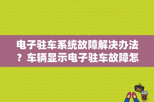 电子驻车系统故障解决办法？车辆显示电子驻车故障怎么办-图1