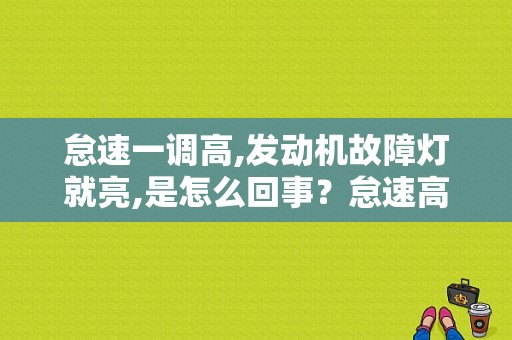 怠速一调高,发动机故障灯就亮,是怎么回事？怠速高开车出现故障灯-图1