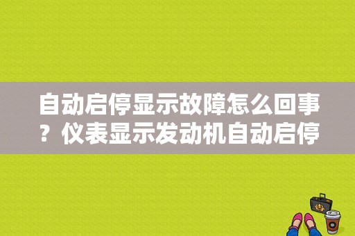 自动启停显示故障怎么回事？仪表显示发动机自动启停故障-图1