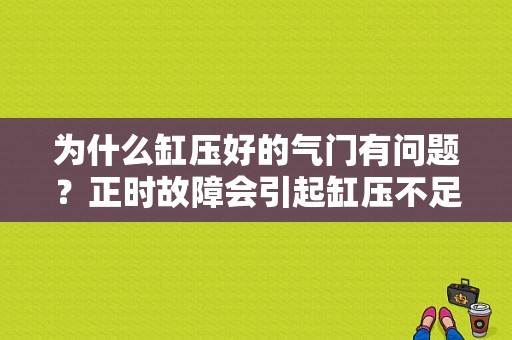 为什么缸压好的气门有问题？正时故障会引起缸压不足吗-图1