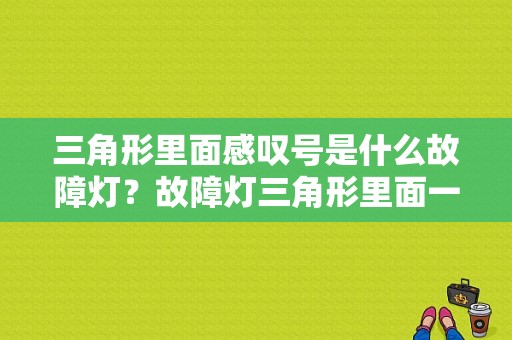 三角形里面感叹号是什么故障灯？故障灯三角形里面一个感叹号-图1