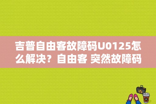 吉普自由客故障码U0125怎么解决？自由客 突然故障码全亮-图1