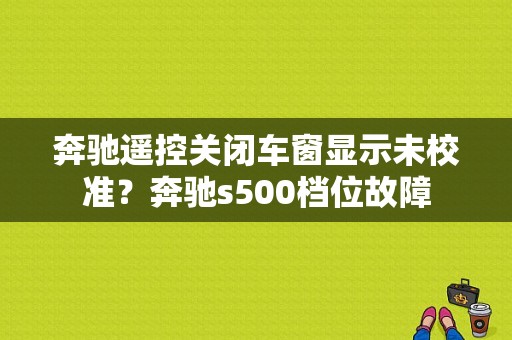 奔驰遥控关闭车窗显示未校准？奔驰s500档位故障-图2
